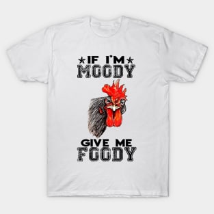 If i'm moody give me foody T-Shirt